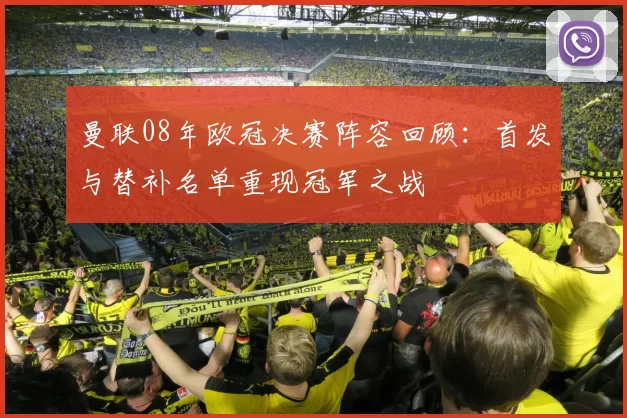 曼联08年欧冠决赛阵容回顾：首发与替补名单重现冠军之战