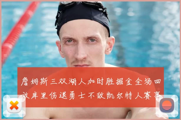 詹姆斯三双湖人加时胜掘金全场回放库里伤退勇士不敌凯尔特人赛事视频