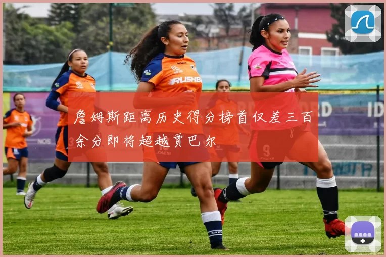 詹姆斯距离历史得分榜首仅差三百余分即将超越贾巴尔