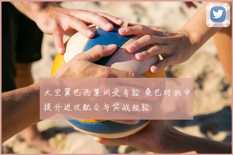 大空翼巴西集训受考验 桑巴对抗中提升进攻配合与实战经验