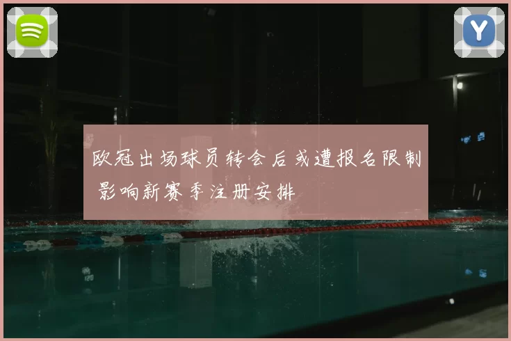 欧冠出场球员转会后或遭报名限制 影响新赛季注册安排