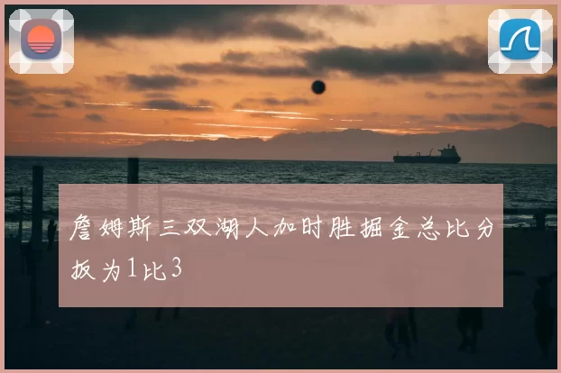 詹姆斯三双湖人加时胜掘金总比分扳为1比3